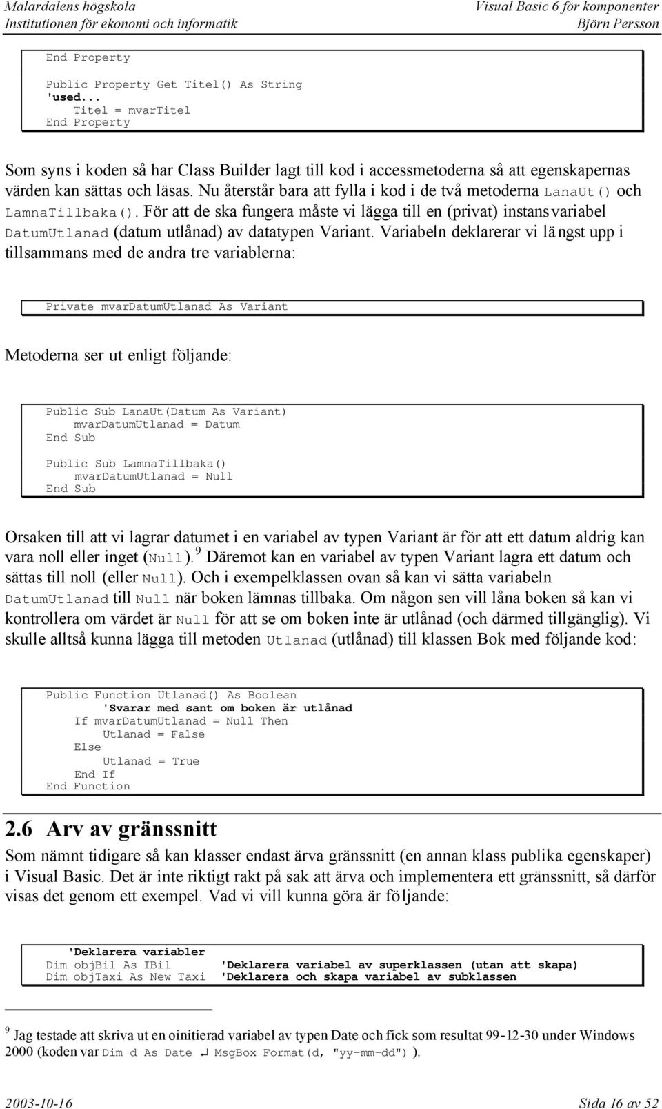 Nu återstår bara att fylla i kod i de två metoderna LanaUt() och LamnaTillbaka().