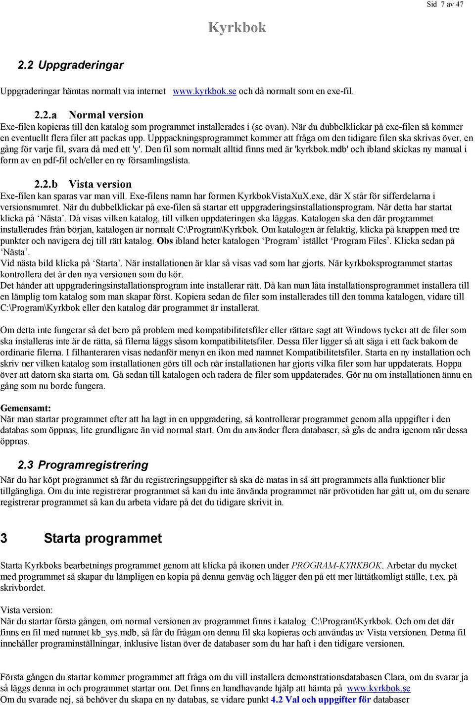 Upppackningsprogrammet kommer att fråga om den tidigare filen ska skrivas över, en gång för varje fil, svara då med ett 'y'. Den fil som normalt alltid finns med är 'kyrkbok.