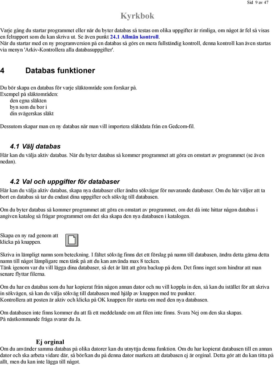 4 Databas funktioner Du bör skapa en databas för varje släktområde som forskar på.