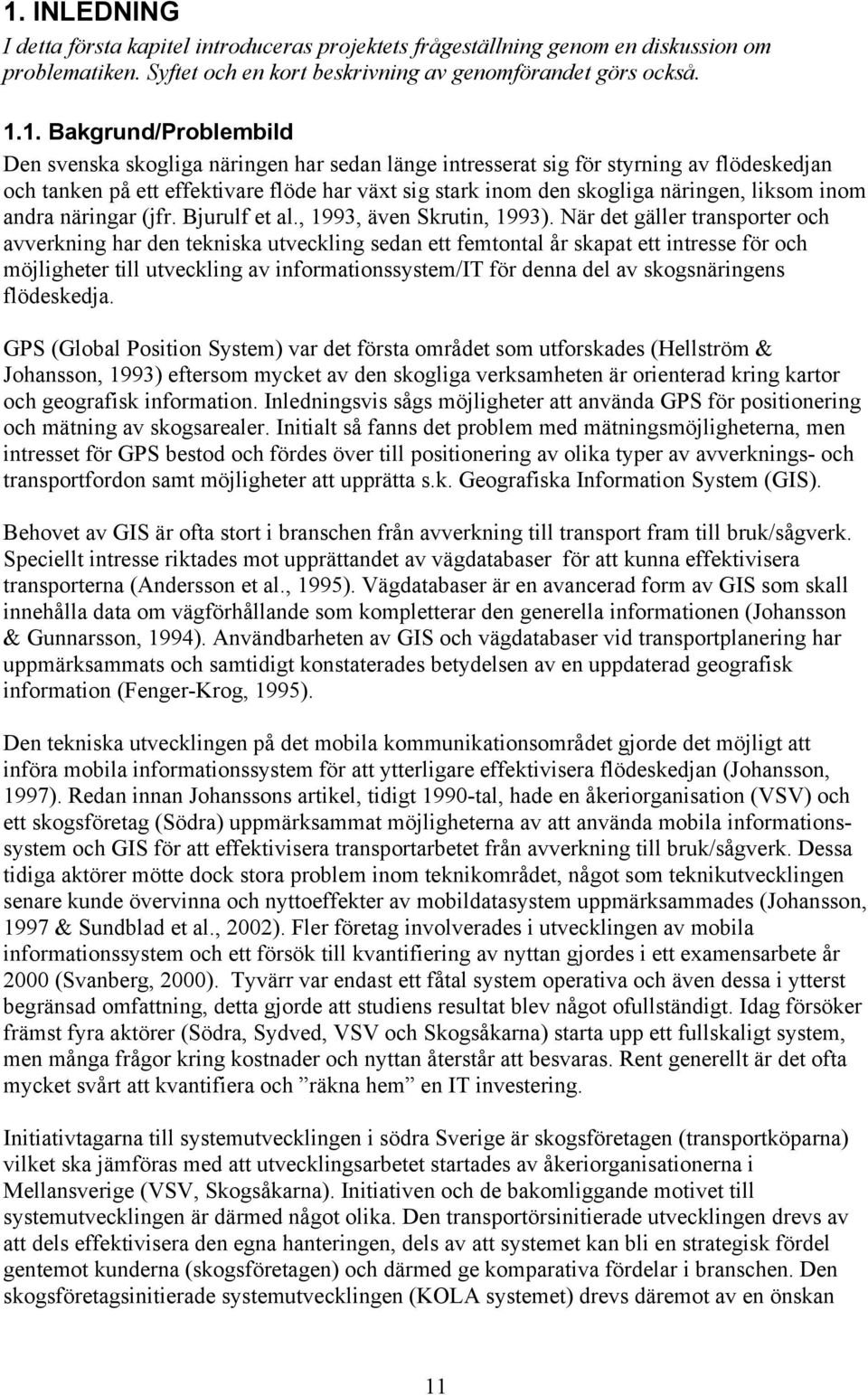 näringar (jfr. Bjurulf et al., 1993, även Skrutin, 1993).