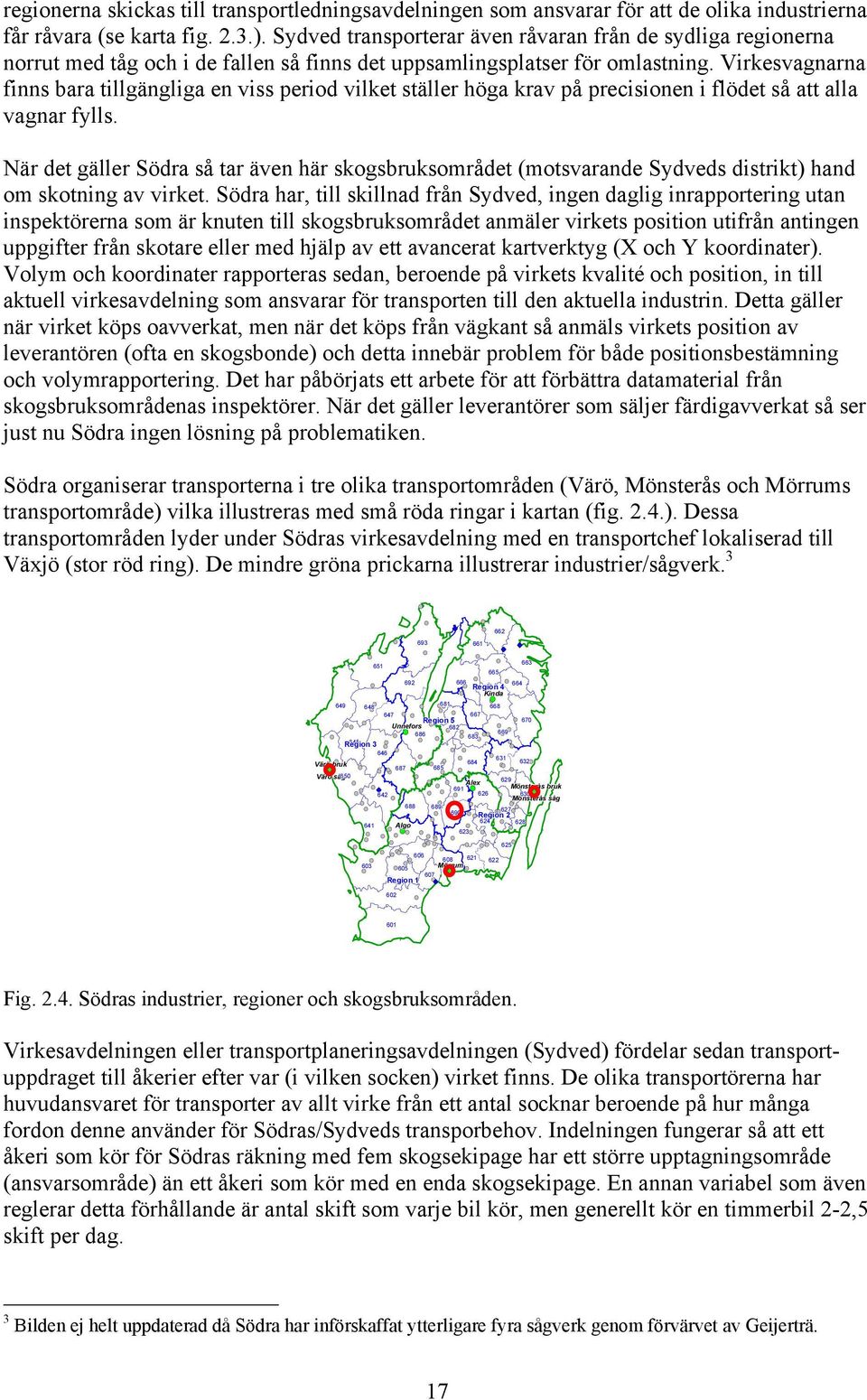 Virkesvagnarna finns bara tillgängliga en viss period vilket ställer höga krav på precisionen i flödet så att alla vagnar fylls.