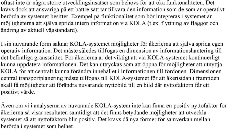 Exempel på funktionalitet som bör integreras i systemet är möjligheterna att själva sprida intern information via KOLA (t.ex. flyttning av flaggor och ändring av aktuell vägstandard).