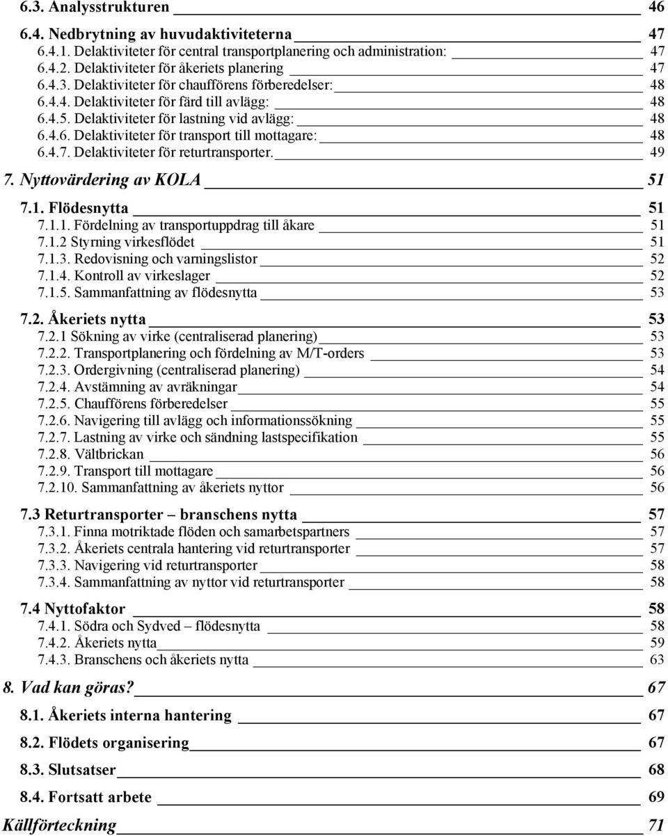 Nyttovärdering av KOLA 51 7.1. Flödesnytta 51 7.1.1. Fördelning av transportuppdrag till åkare 51 7.1.2 Styrning virkesflödet 51 7.1.3. Redovisning och varningslistor 52 7.1.4.