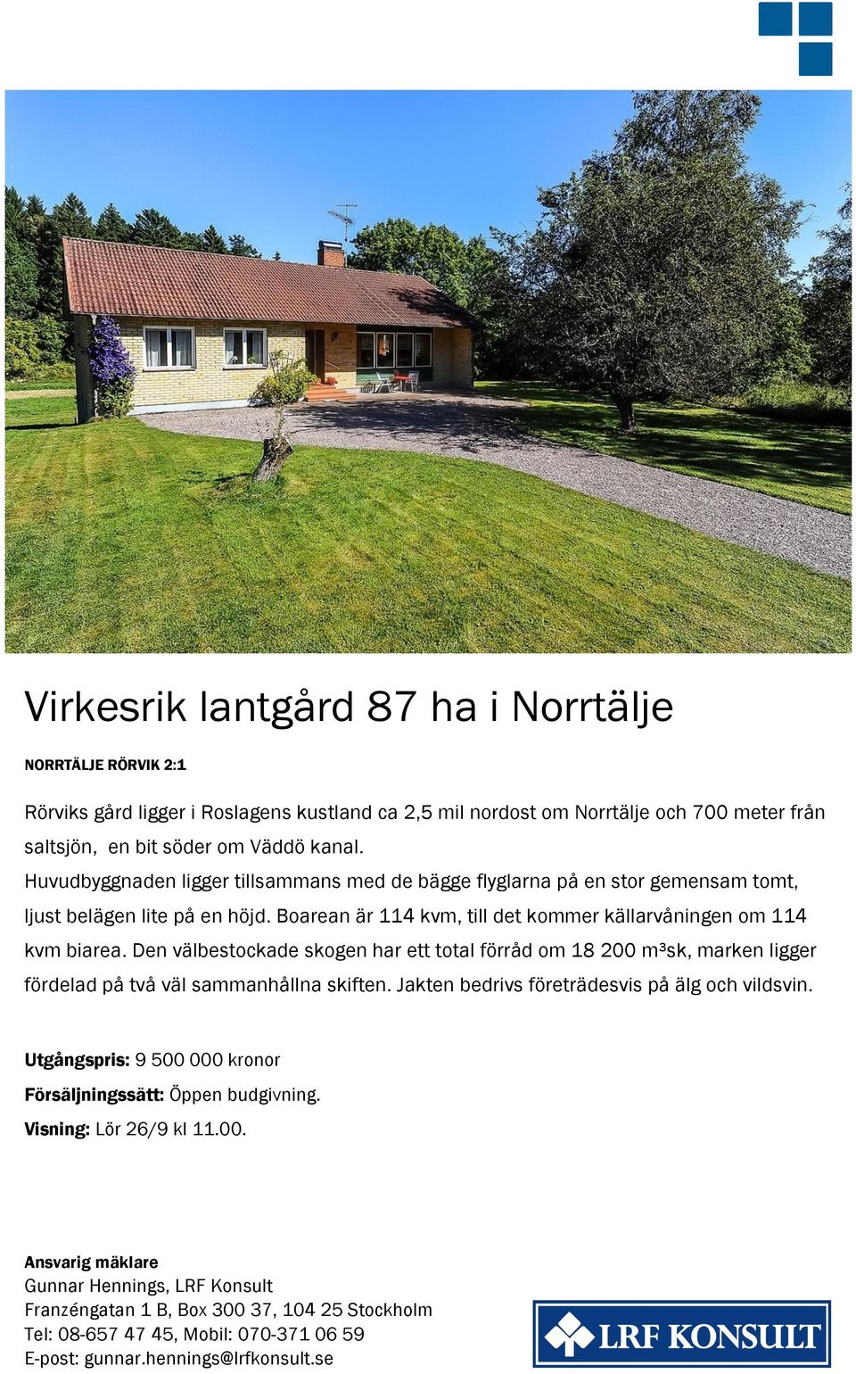 Den välbestockade skogen har ett total förråd om 18 200 m³sk, marken ligger fördelad på två väl sammanhållna skiften. Jakten bedrivs företrädesvis på älg och vildsvin.