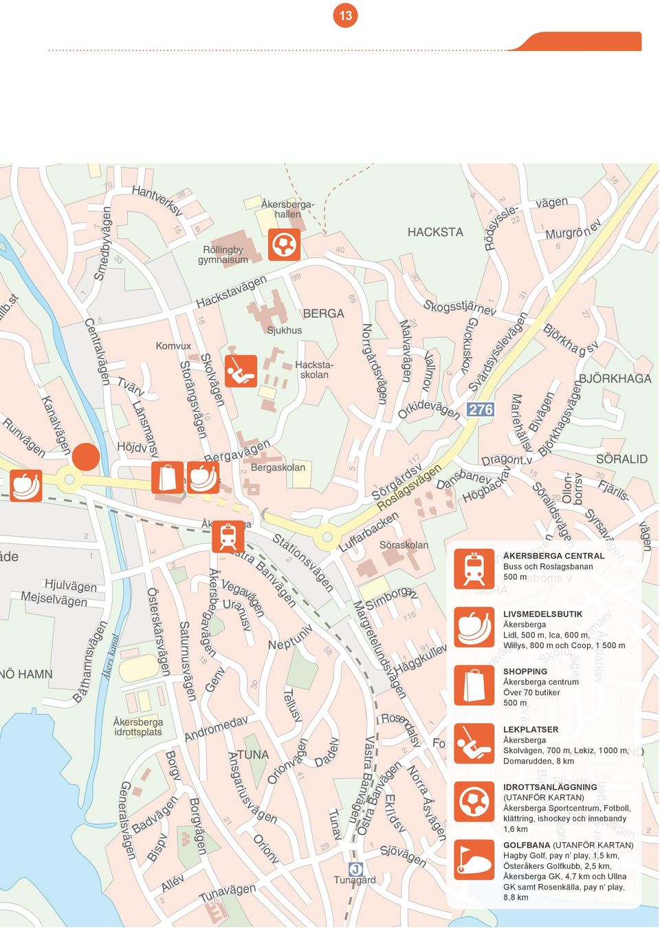 Idrottsanläggning (utanför kartan) Åkersberga Sportcentrum, Fotboll, klättring, ishockey och innebandy 1,6 km Golfbana (utanför