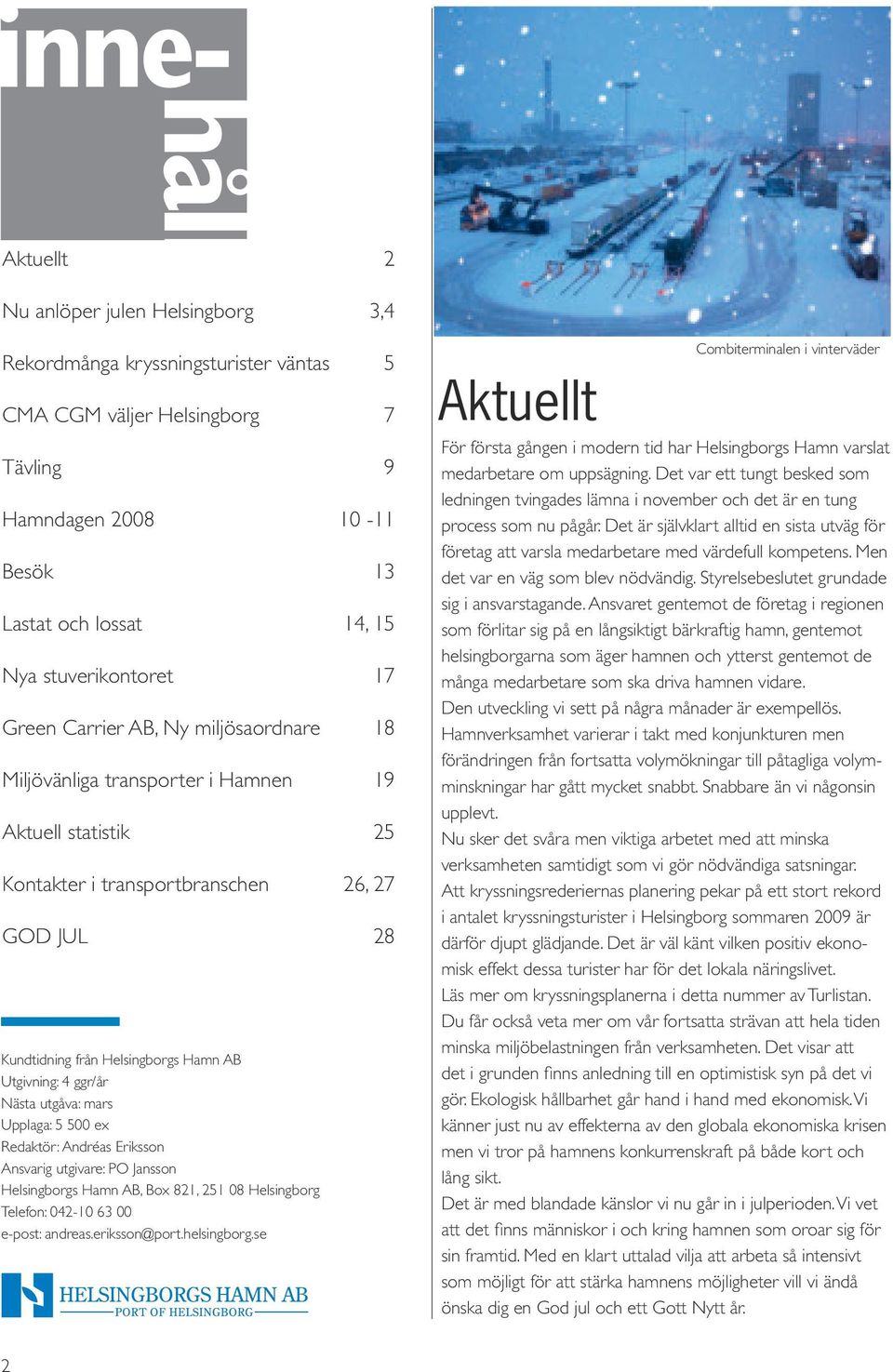 ggr/år Nästa utgåva: mars Upplaga: 5 500 ex Redaktör: Andréas Eriksson Ansvarig utgivare: PO Jansson Helsingborgs Hamn AB, Box 821, 251 08 Helsingborg Telefon: 042-10 63 00 e-post: andreas.