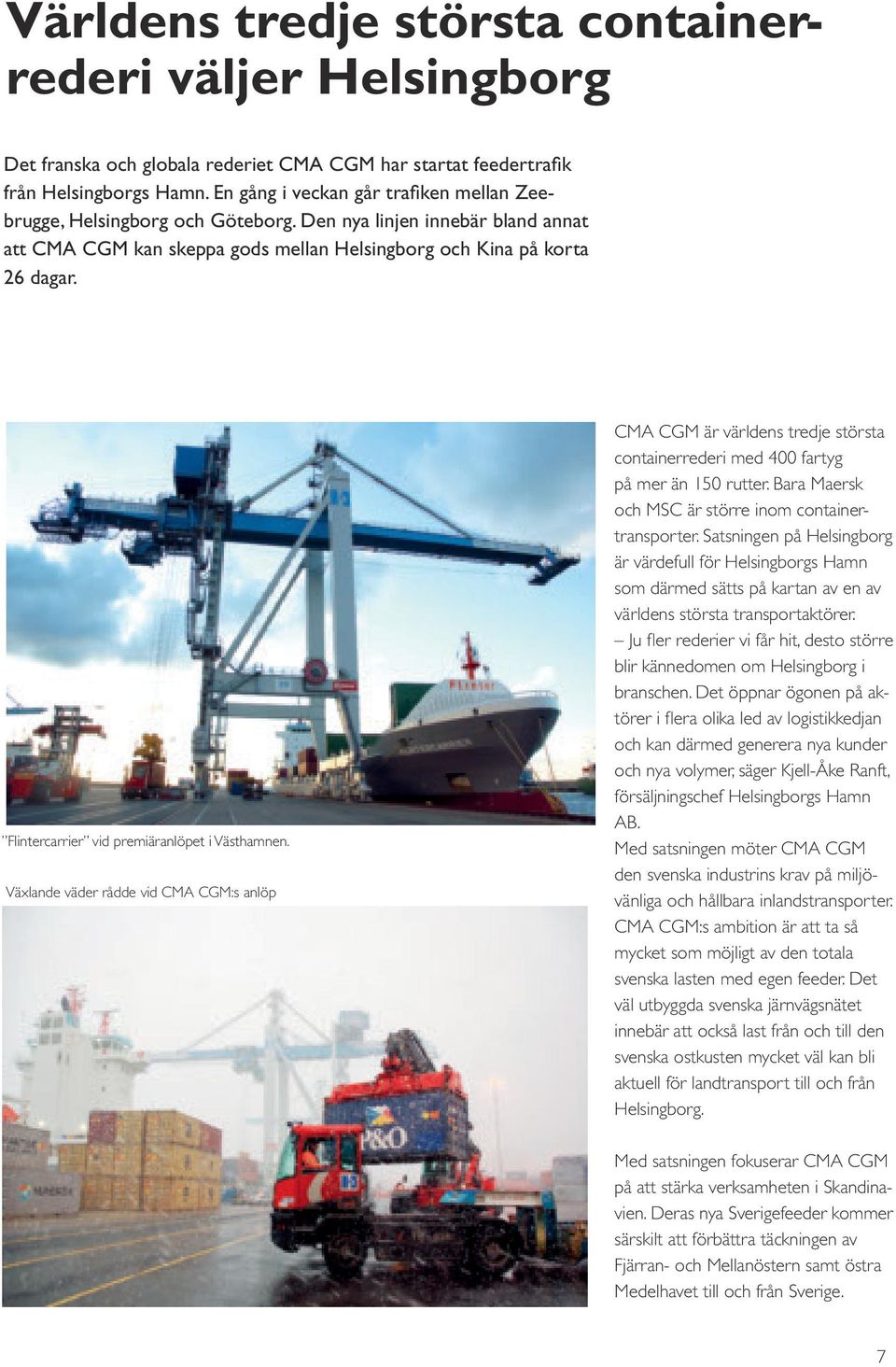 Flintercarrier vid premiäranlöpet i Västhamnen. Växlande väder rådde vid CMA CGM:s anlöp CMA CGM är världens tredje största containerrederi med 400 fartyg på mer än 150 rutter.