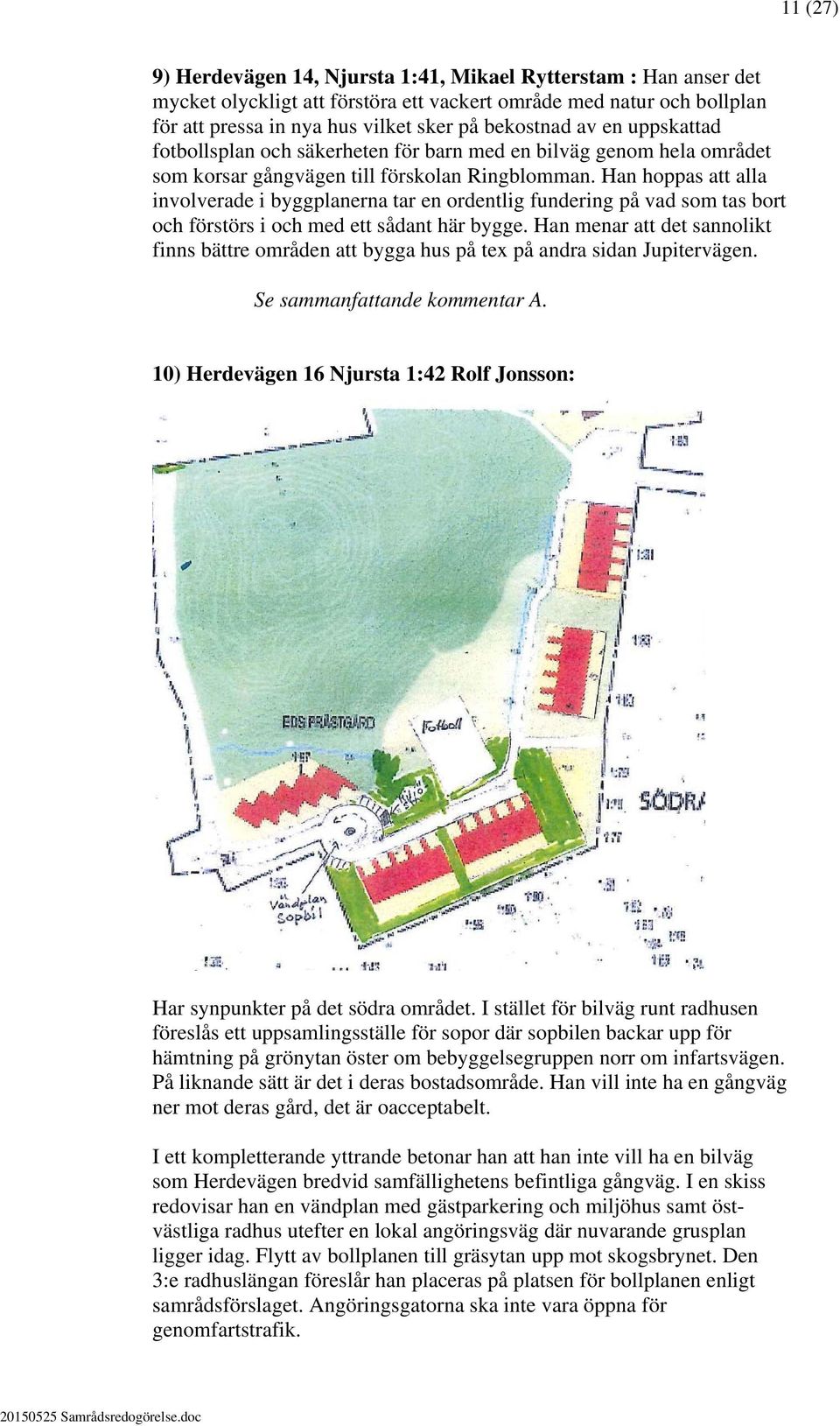 Han hoppas att alla involverade i byggplanerna tar en ordentlig fundering på vad som tas bort och förstörs i och med ett sådant här bygge.