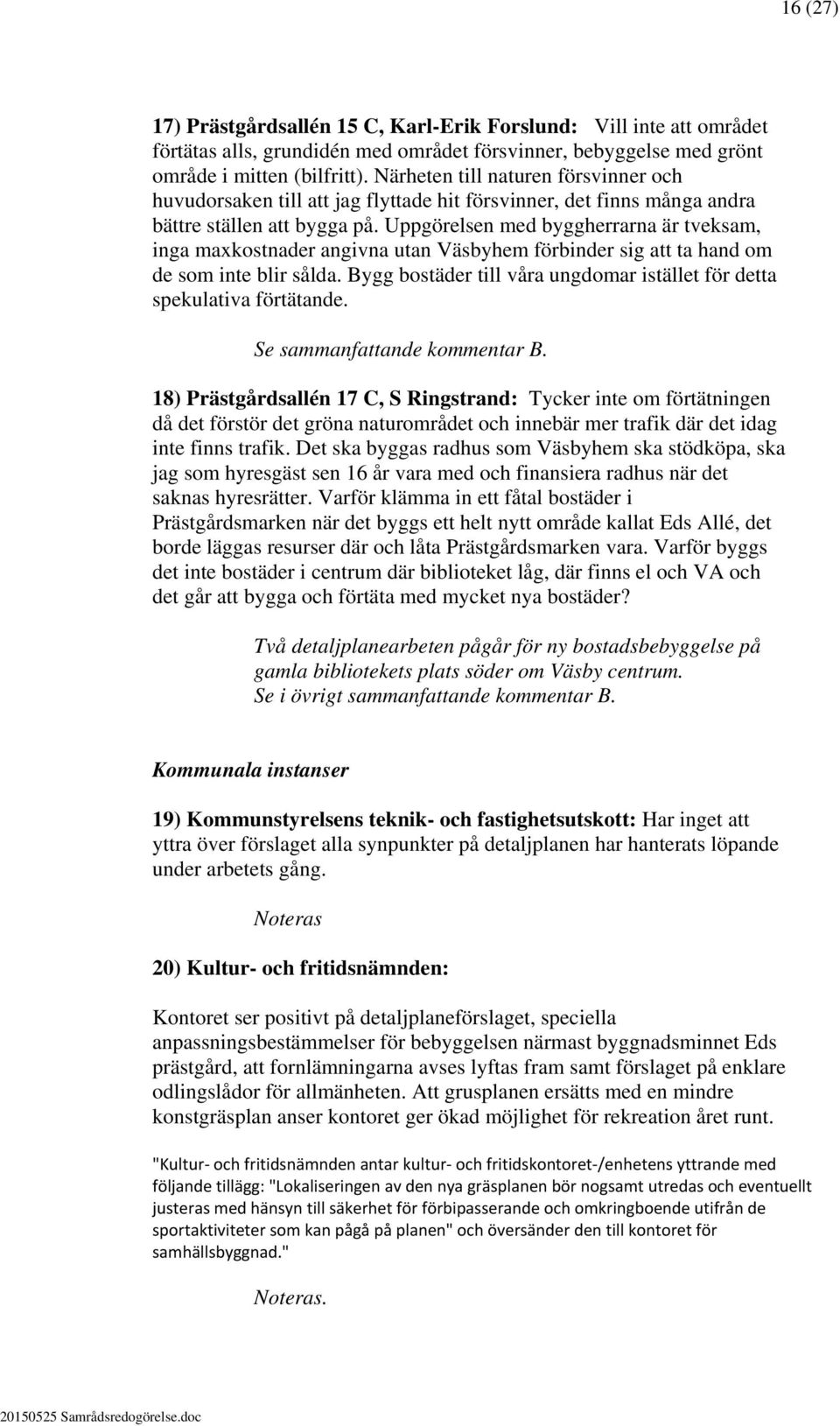 Uppgörelsen med byggherrarna är tveksam, inga maxkostnader angivna utan Väsbyhem förbinder sig att ta hand om de som inte blir sålda.