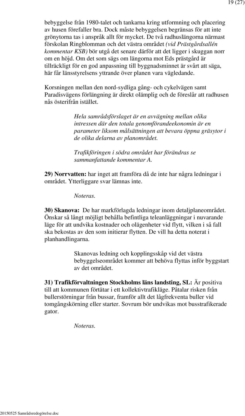 Om det som sägs om längorna mot Eds prästgård är tillräckligt för en god anpassning till byggnadsminnet är svårt att säga, här får länsstyrelsens yttrande över planen vara vägledande.