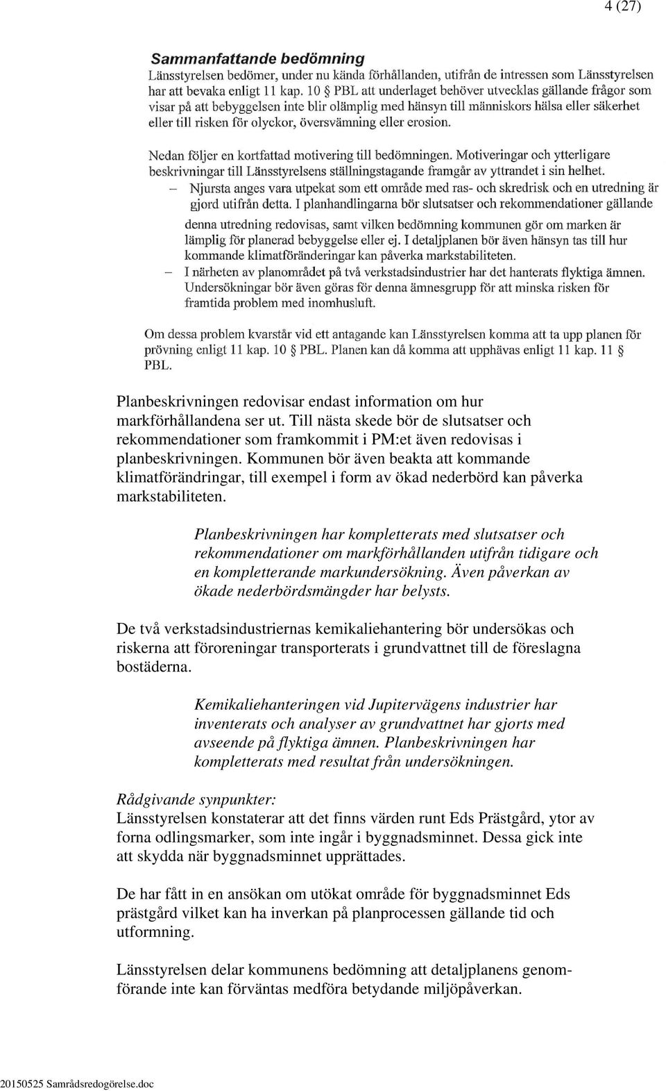 Kommunen bör även beakta att kommande klimatförändringar, till exempel i form av ökad nederbörd kan påverka markstabiliteten.