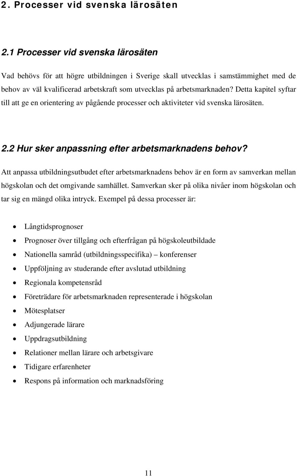 Detta kapitel syftar till att ge en orientering av pågående processer och aktiviteter vid svenska lärosäten. 2.2 Hur sker anpassning efter arbetsmarknadens behov?