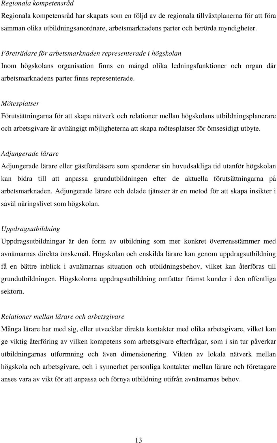 Mötesplatser Förutsättningarna för att skapa nätverk och relationer mellan högskolans utbildningsplanerare och arbetsgivare är avhängigt möjligheterna att skapa mötesplatser för ömsesidigt utbyte.