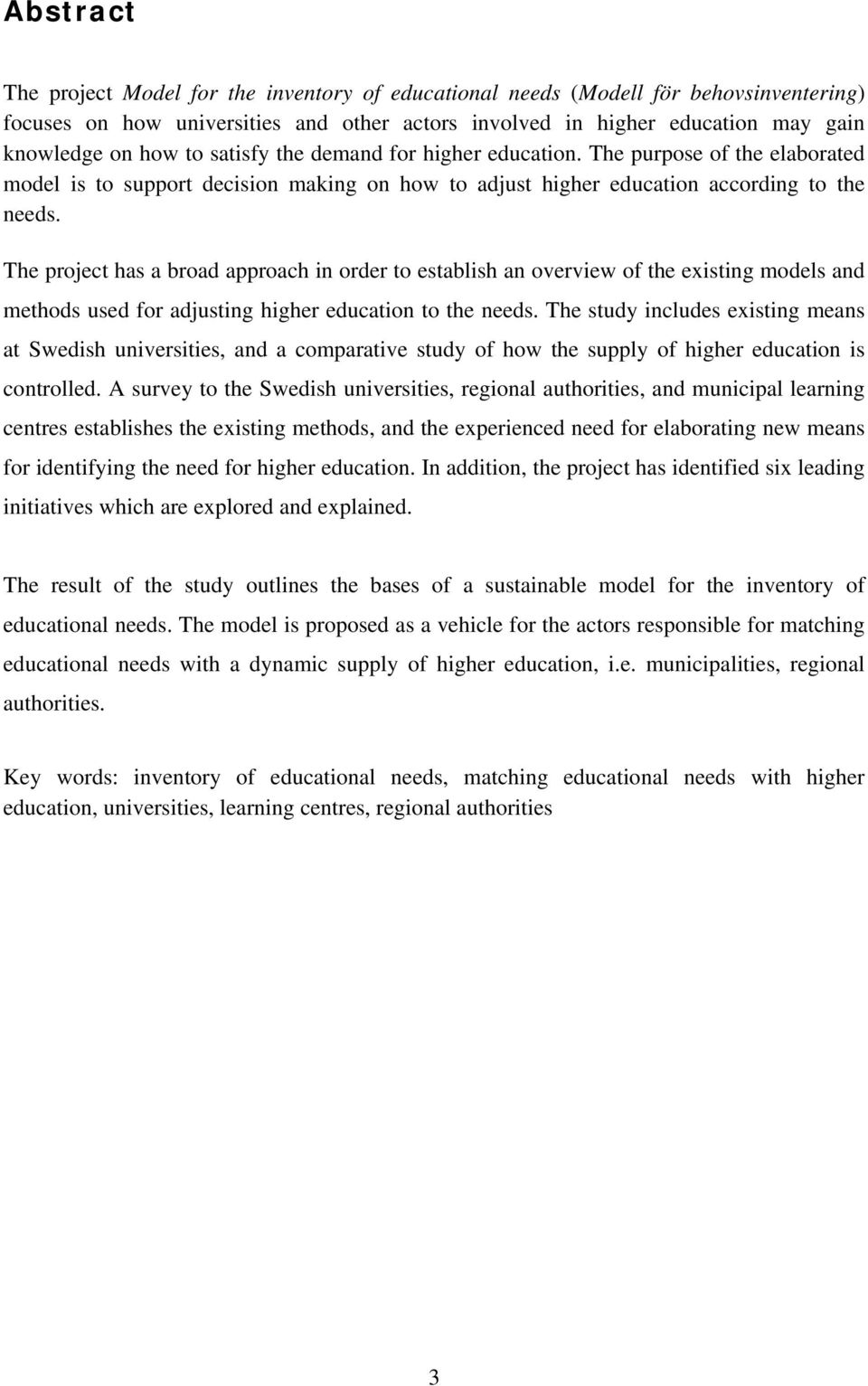 The project has a broad approach in order to establish an overview of the existing models and methods used for adjusting higher education to the needs.