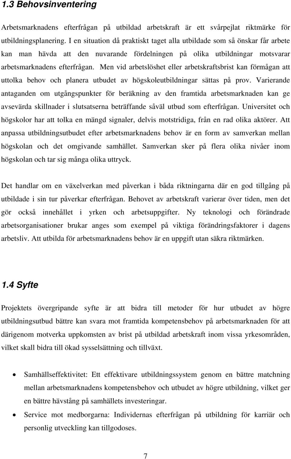 Men vid arbetslöshet eller arbetskraftsbrist kan förmågan att uttolka behov och planera utbudet av högskoleutbildningar sättas på prov.