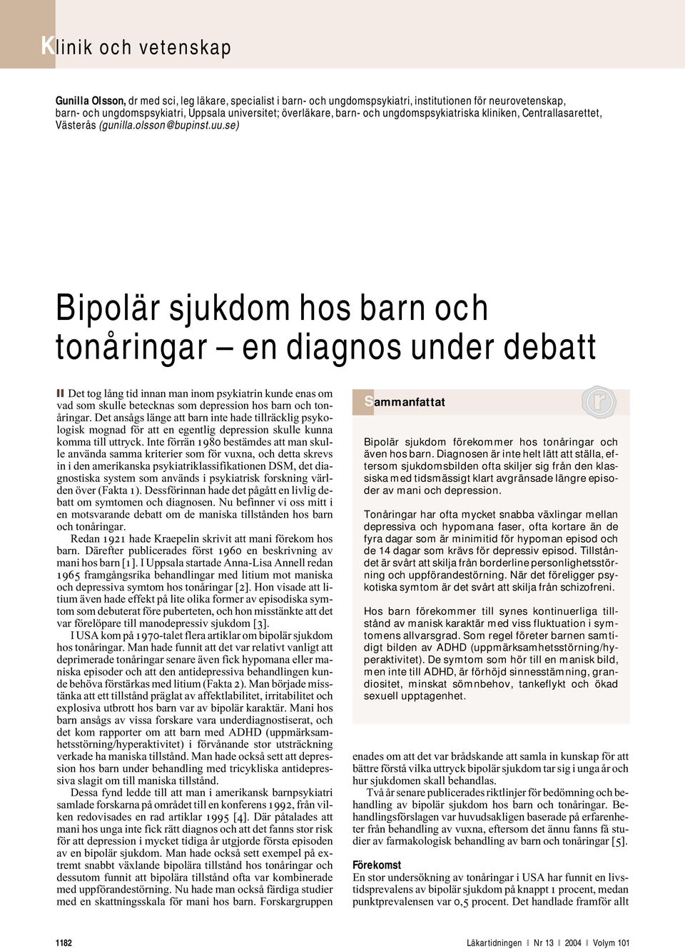 se) Bipolär sjukdom hos barn och tonåringar en diagnos under debatt Det tog lång tid innan man inom psykiatrin kunde enas om vad som skulle betecknas som depression hos barn och tonåringar.