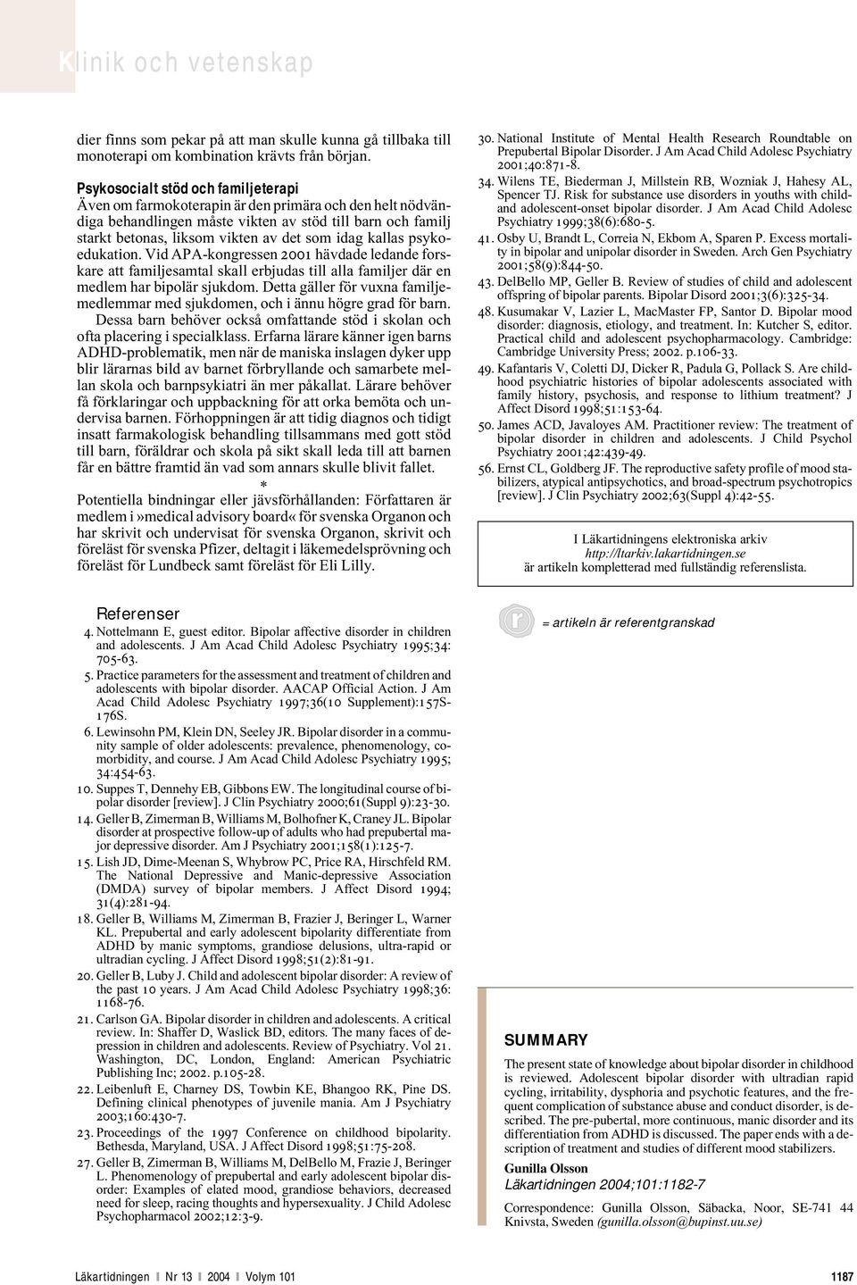 kallas psykoedukation. Vid APA-kongressen 2001 hävdade ledande forskare att familjesamtal skall erbjudas till alla familjer där en medlem har bipolär sjukdom.