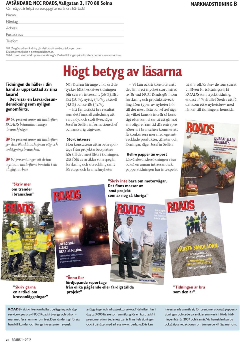 Vill du ha en kostnadsfri prenumeration gör Du beställningen på tidskriftens hemsida www.roads.nu. Tidningen du håller i din hand är uppskattad av sina läsare!