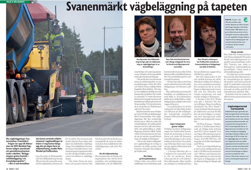 I dag finns 63 produktgrupper och tusentals Svanenmärkta varor och tjänster på den svenska marknaden. Ska vägbeläggningar Svanenmärkas i framtiden?