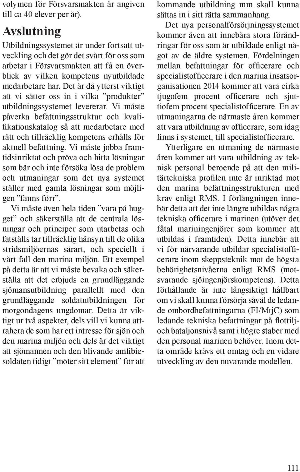 Det är då ytterst viktigt att vi sätter oss in i vilka produkter utbildningssystemet levererar.