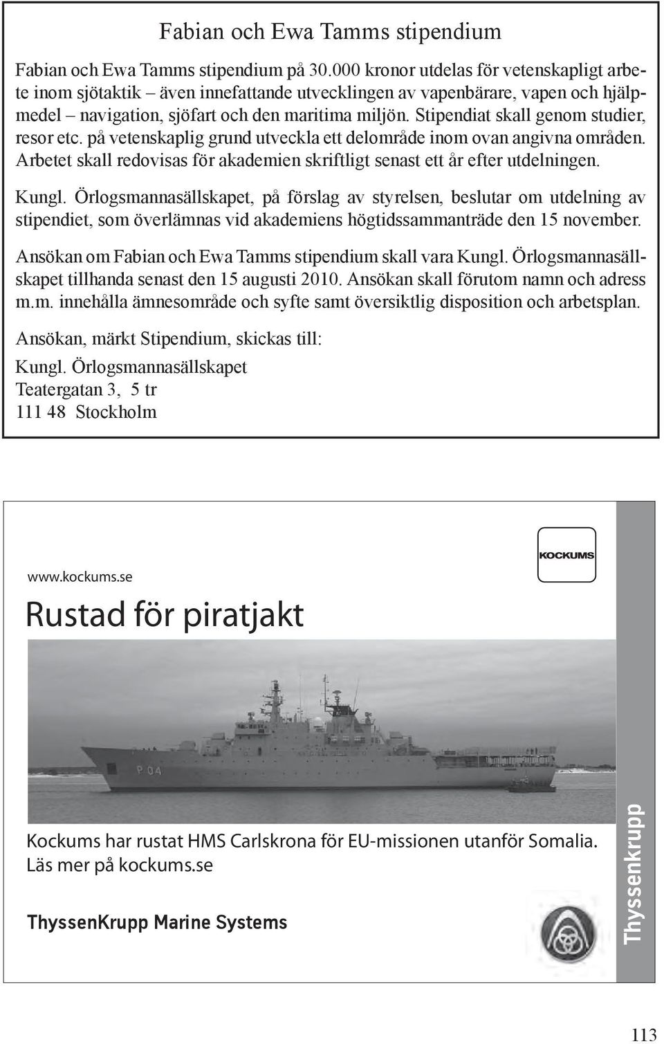 Stipendiat skall genom studier, resor etc. på vetenskaplig grund utveckla ett delområde inom ovan angivna områden. Arbetet skall redovisas för akademien skriftligt senast ett år efter utdelningen.