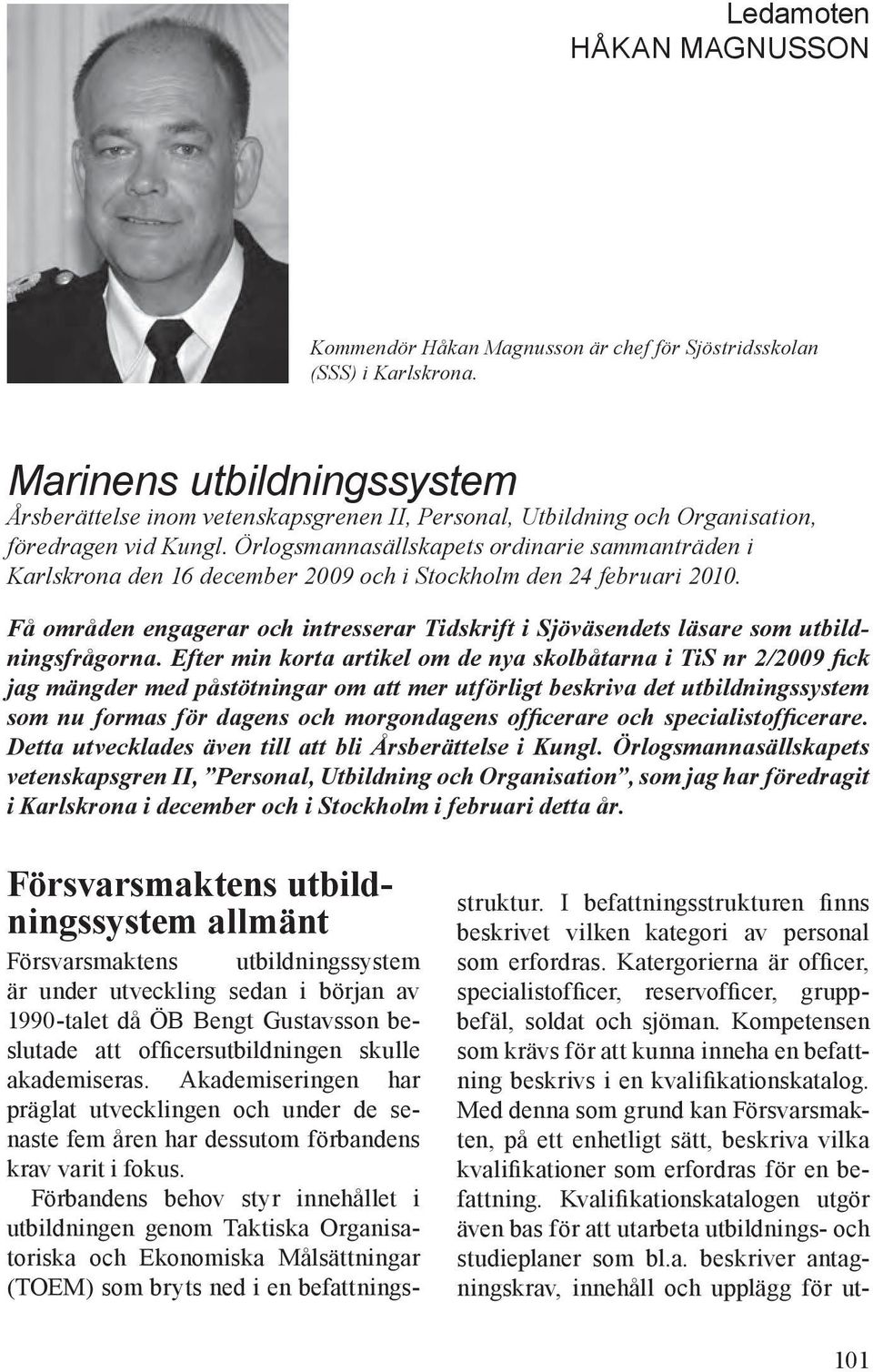 Örlogsmannasällskapets ordinarie sammanträden i Karlskrona den 16 december 2009 och i Stockholm den 24 februari 2010.