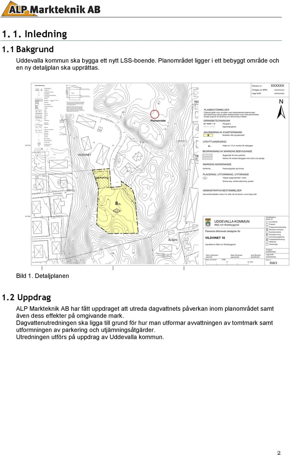 inom planområdet samt även dess effekter på omgivande mark Dagvattenutredningen ska ligga till grund för hur man utformar