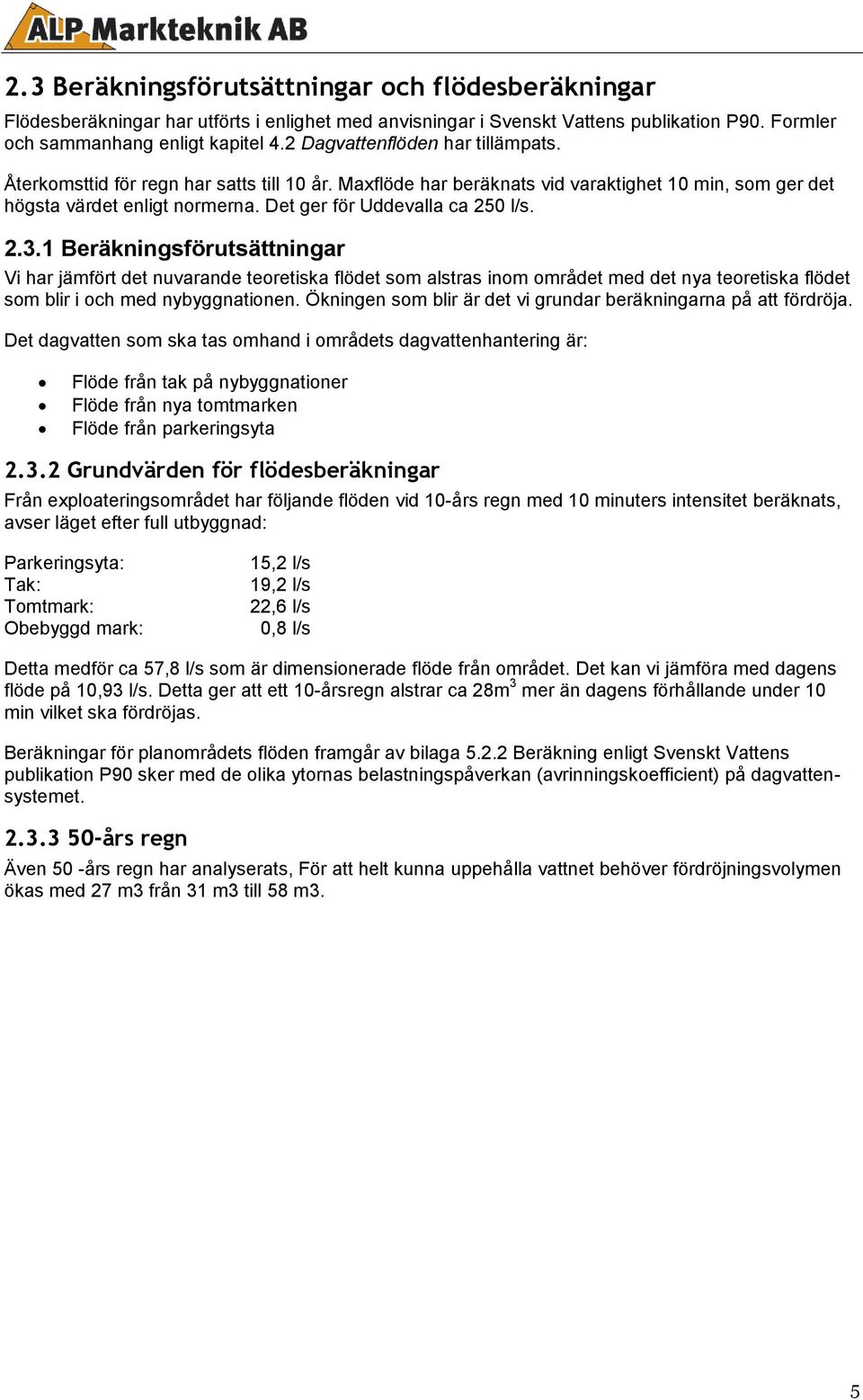 eräkningsförutsättningar Vi har jämfört det nuvarande teoretiska flödet som alstras inom området med det nya teoretiska flödet som blir i och med nybyggnationen Ökningen som blir är det vi grundar