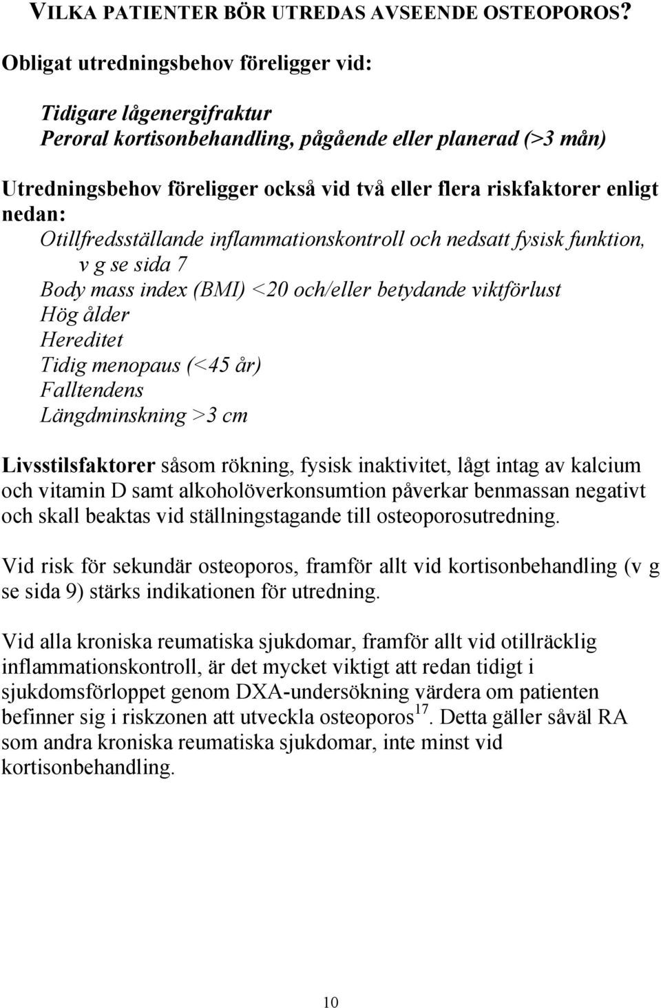 nedan: Otillfredsställande inflammationskontroll och nedsatt fysisk funktion, v g se sida 7 Body mass index (BMI) <20 och/eller betydande viktförlust Hög ålder Hereditet Tidig menopaus (<45 år)