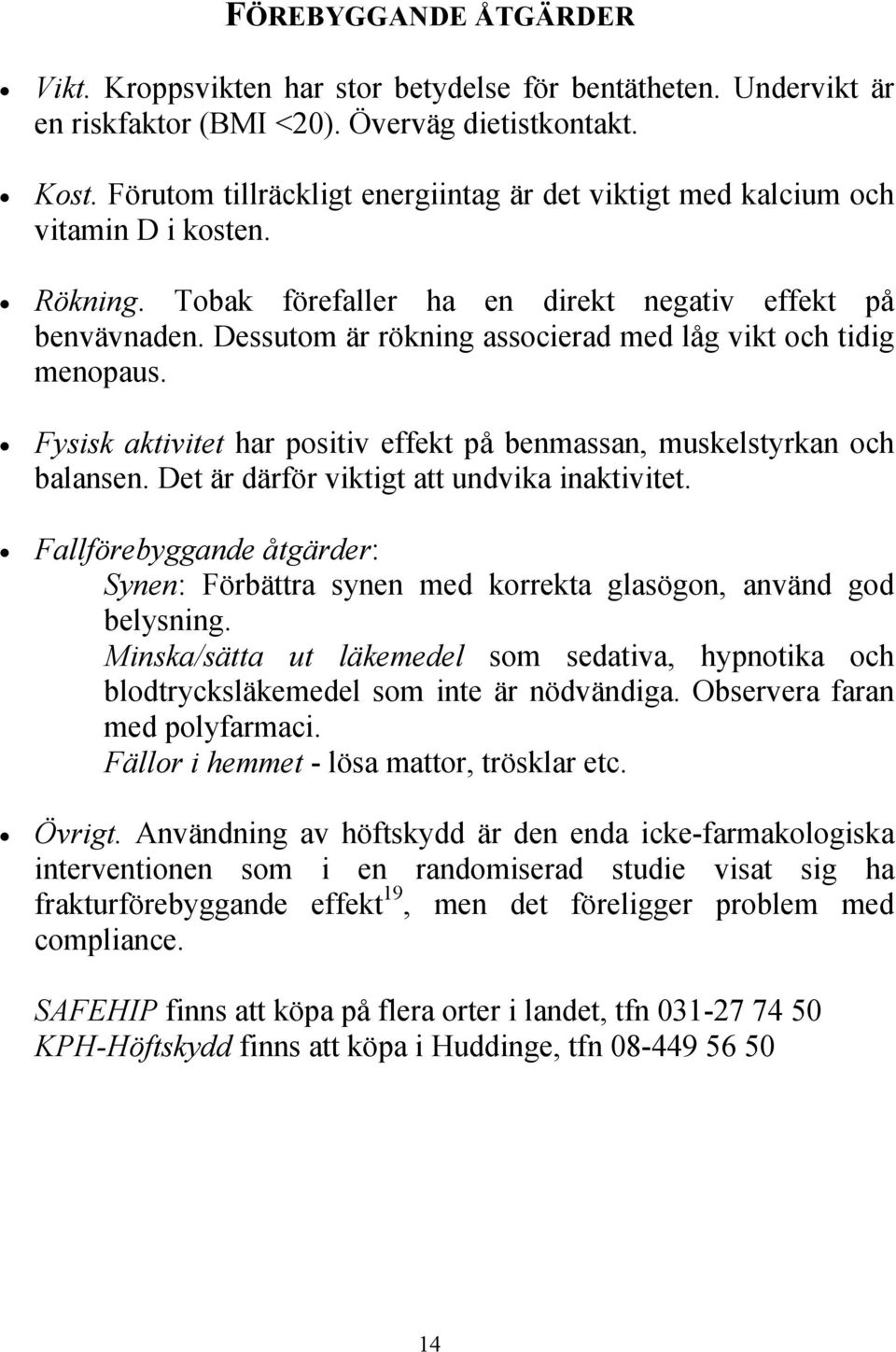 Dessutom är rökning associerad med låg vikt och tidig menopaus. Fysisk aktivitet har positiv effekt på benmassan, muskelstyrkan och balansen. Det är därför viktigt att undvika inaktivitet.