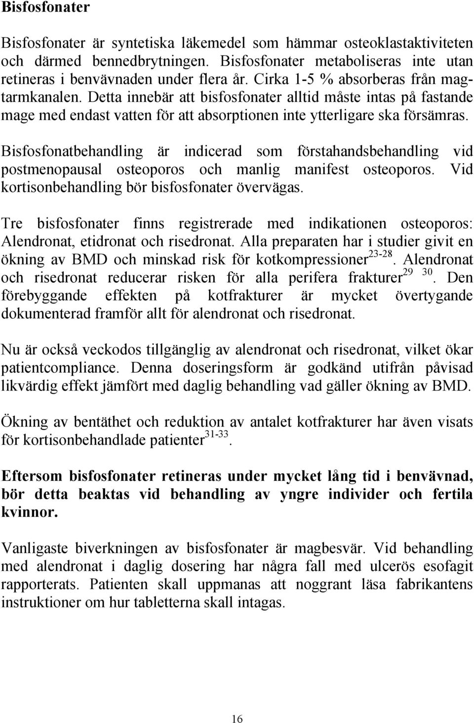 Bisfosfonatbehandling är indicerad som förstahandsbehandling vid postmenopausal osteoporos och manlig manifest osteoporos. Vid kortisonbehandling bör bisfosfonater övervägas.