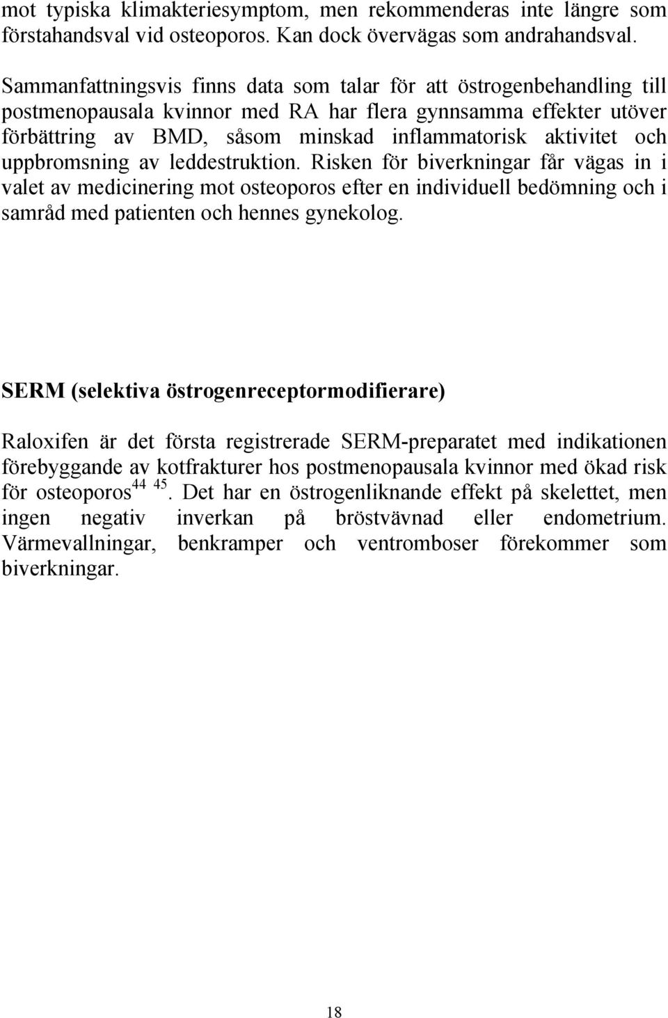 och uppbromsning av leddestruktion. Risken för biverkningar får vägas in i valet av medicinering mot osteoporos efter en individuell bedömning och i samråd med patienten och hennes gynekolog.