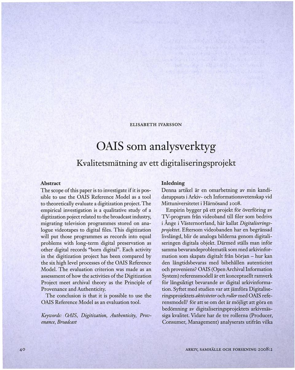 The empirical investigation is a qualitative study of a digitization poject related to the broadeast industry, migrating television programmes stored on analogue videotapes to digital files.