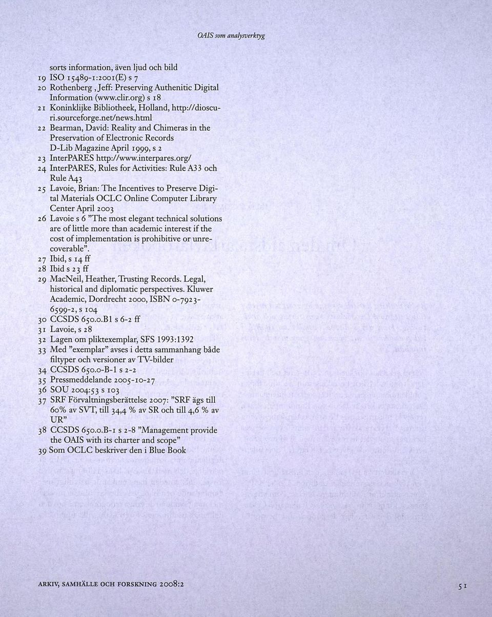 html 22 Bearman, David: Reality and Chimerasin the Preservation of Electronic Records D-Lib Magazine April 1999, s 2 23 InterPARES http:/ /www.interpares.