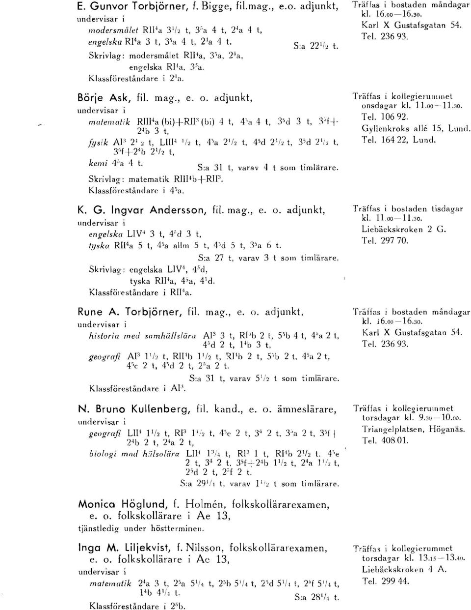 adjunkt, matematik RIII'a (bi)+rh' (bi) 4 t, 4\a 4 t, 3'd 3 t, :r'f-j 2"b 3 t, fysik AP 2 1, t, LIII" 'h t, 4'a 2'1, t, 4'd 2 ' /, t, 3'd 2';, t. 3"f+2'b 2'1, t, kemi 4"a 4 t.