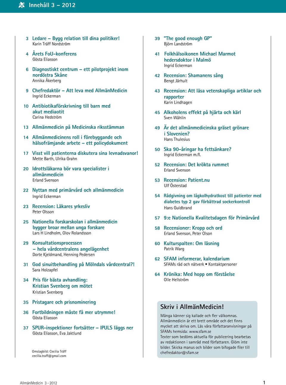 Antibiotikaförskrivning till barn med akut mediaotit Carina Hedström 13 Allmänmedicin på Medicinska riksstämman 14 Allmänmedicinens roll i förebyggande och hälsofrämjande arbete ett policydokument 17