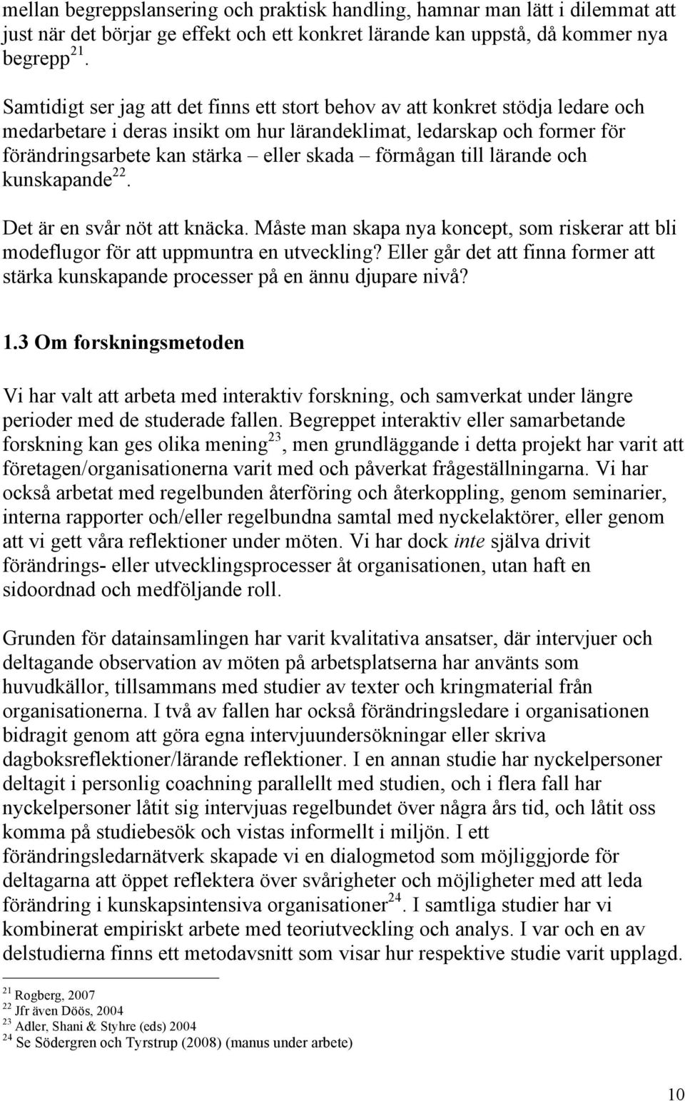 förmågan till lärande och kunskapande 22. Det är en svår nöt att knäcka. Måste man skapa nya koncept, som riskerar att bli modeflugor för att uppmuntra en utveckling?