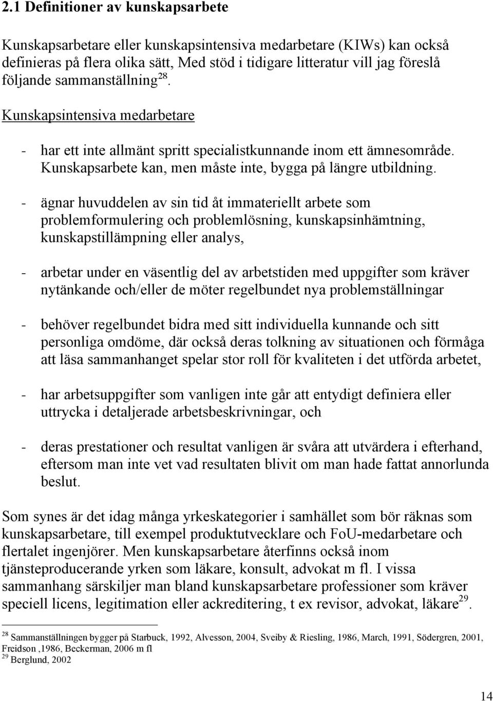 - ägnar huvuddelen av sin tid åt immateriellt arbete som problemformulering och problemlösning, kunskapsinhämtning, kunskapstillämpning eller analys, - arbetar under en väsentlig del av arbetstiden