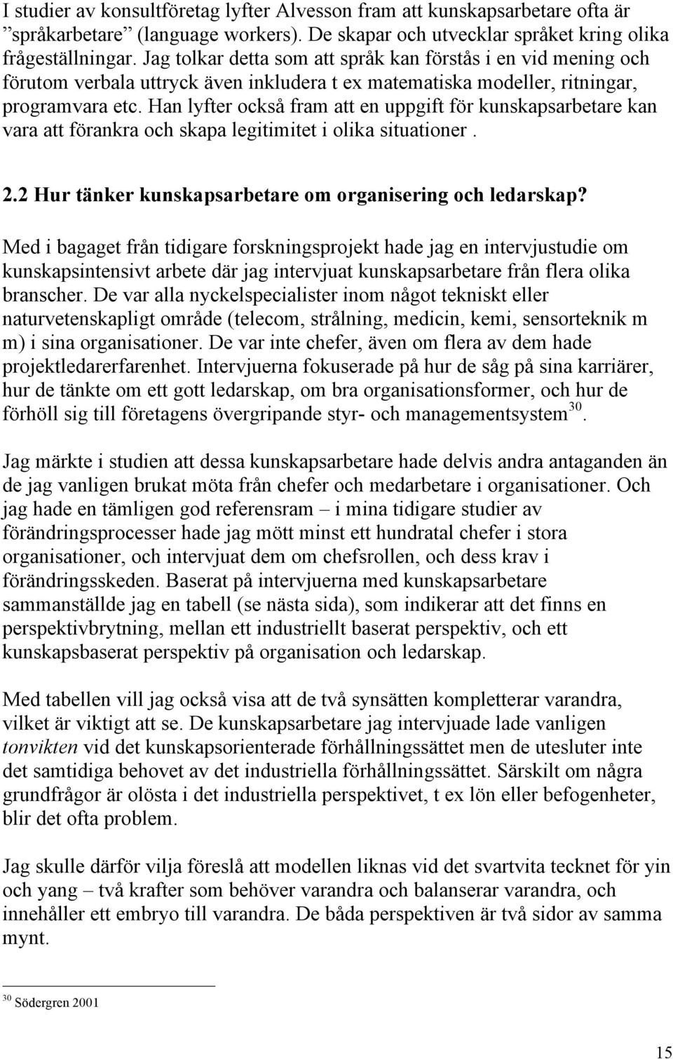 Han lyfter också fram att en uppgift för kunskapsarbetare kan vara att förankra och skapa legitimitet i olika situationer. 2.2 Hur tänker kunskapsarbetare om organisering och ledarskap?