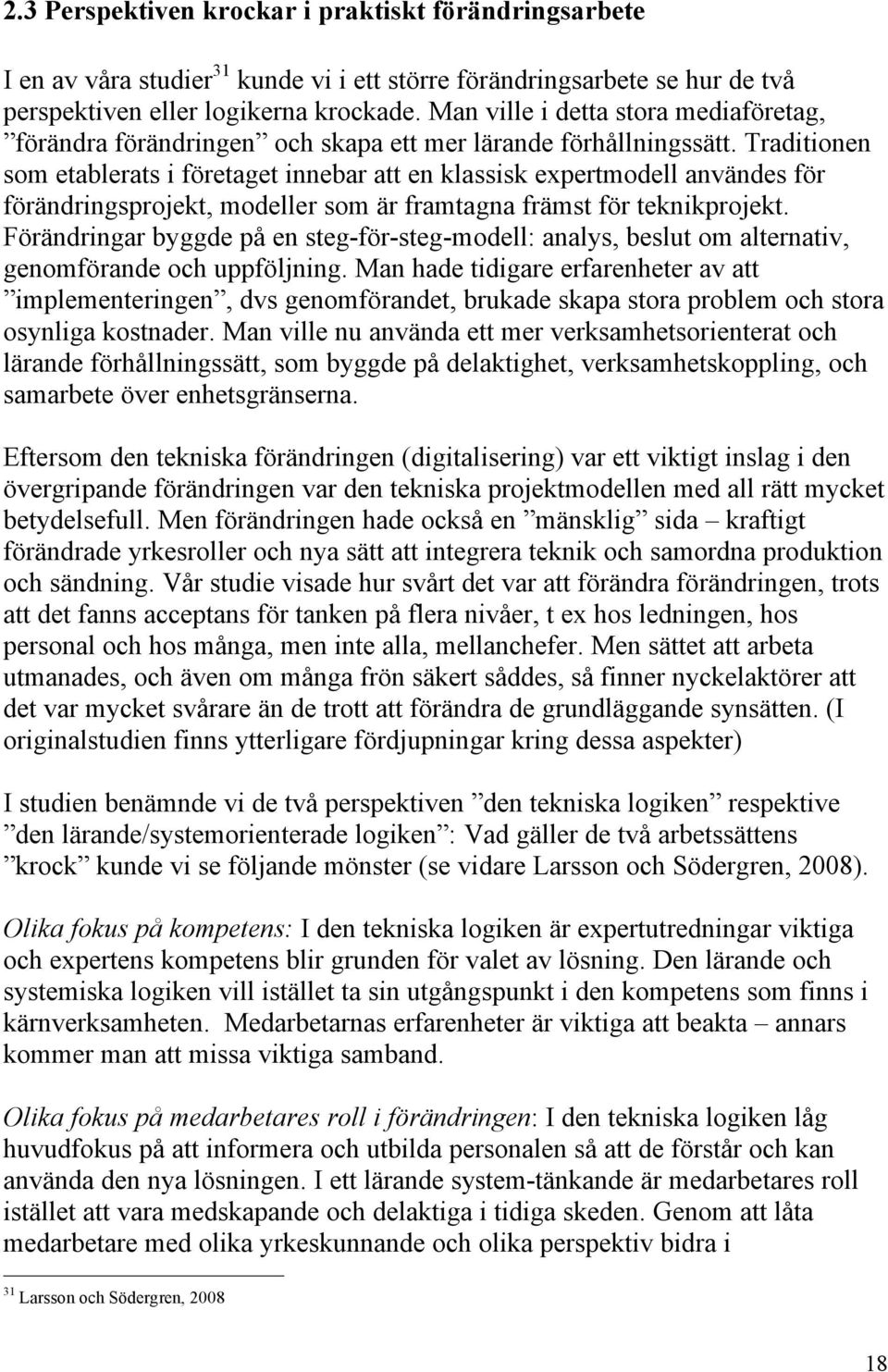 Traditionen som etablerats i företaget innebar att en klassisk expertmodell användes för förändringsprojekt, modeller som är framtagna främst för teknikprojekt.