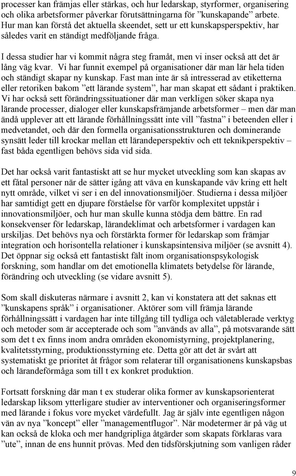 I dessa studier har vi kommit några steg framåt, men vi inser också att det är lång väg kvar. Vi har funnit exempel på organisationer där man lär hela tiden och ständigt skapar ny kunskap.