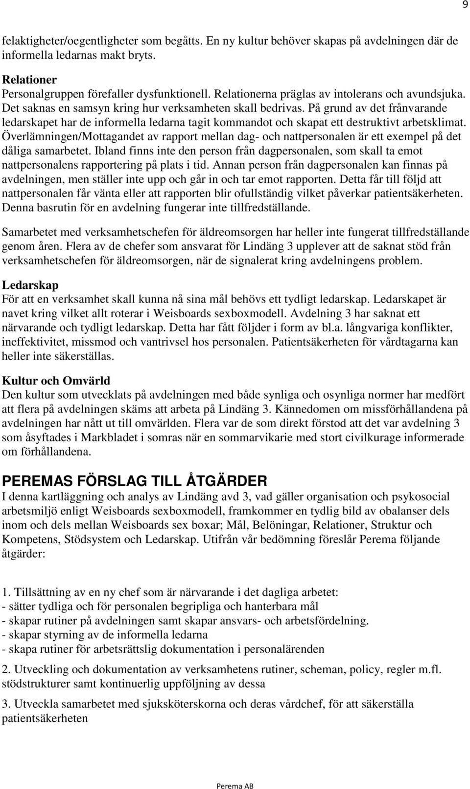 På grund av det frånvarande ledarskapet har de informella ledarna tagit kommandot och skapat ett destruktivt arbetsklimat.