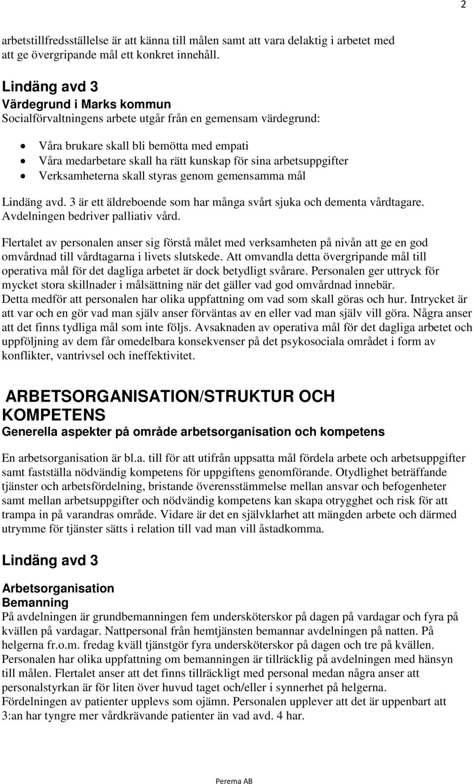 Verksamheterna skall styras genom gemensamma mål Lindäng avd. 3 är ett äldreboende som har många svårt sjuka och dementa vårdtagare. Avdelningen bedriver palliativ vård.