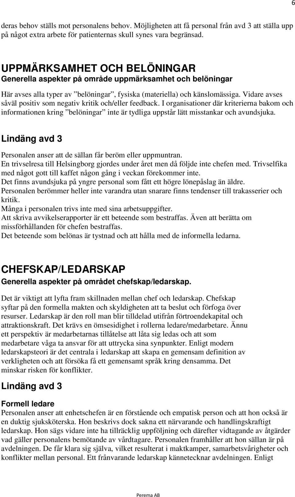 Vidare avses såväl positiv som negativ kritik och/eller feedback. I organisationer där kriterierna bakom och informationen kring belöningar inte är tydliga uppstår lätt misstankar och avundsjuka.