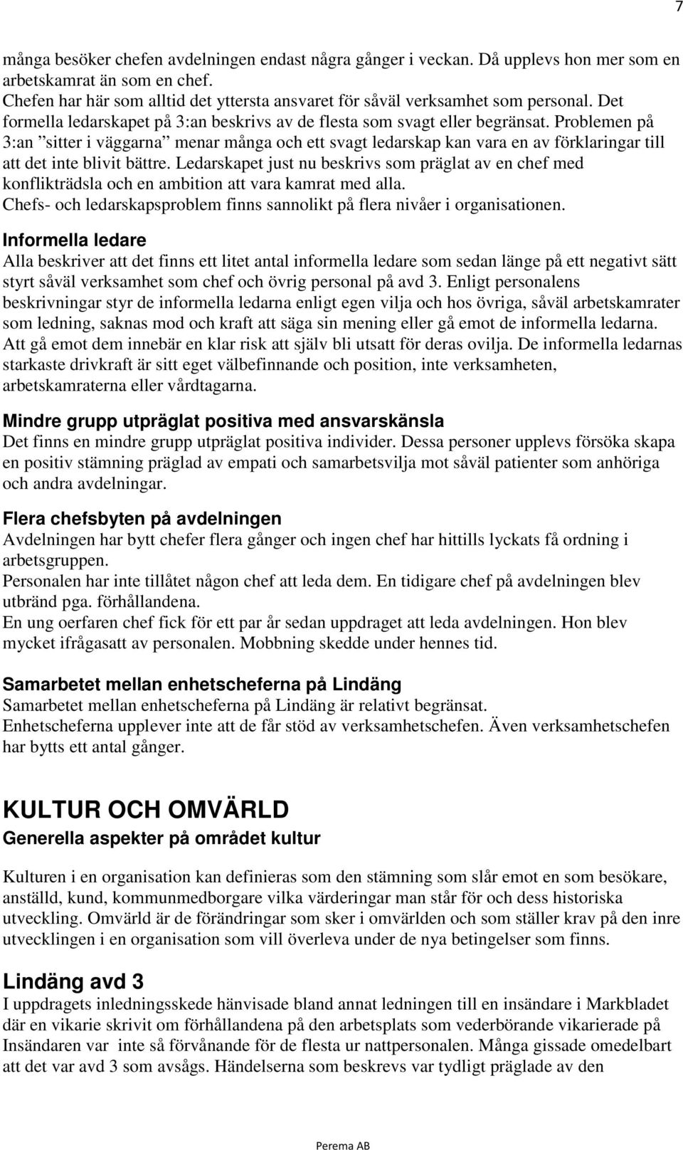 Problemen på 3:an sitter i väggarna menar många och ett svagt ledarskap kan vara en av förklaringar till att det inte blivit bättre.