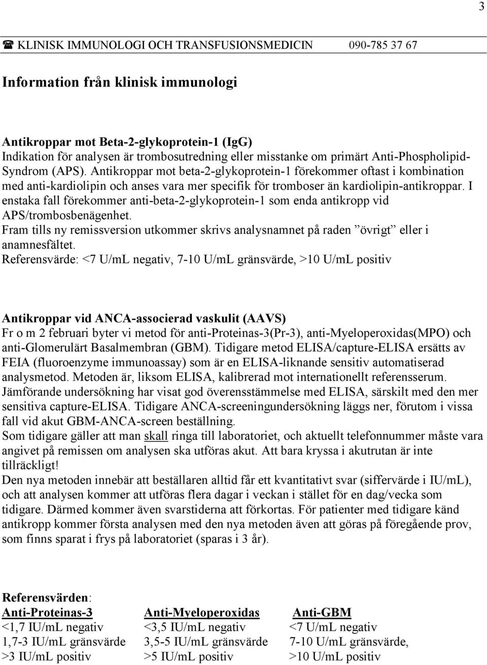 Antikroppar mot beta-2-glykoprotein-1 förekommer oftast i kombination med anti-kardiolipin och anses vara mer specifik för tromboser än kardiolipin-antikroppar.