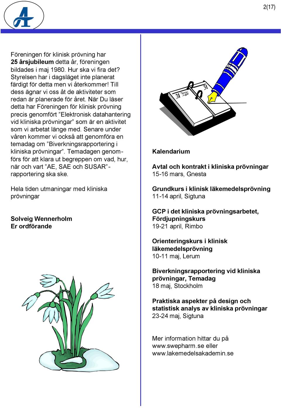 När Du läser detta har Föreningen för klinisk prövning precis genomfört Elektronisk datahantering vid kliniska prövningar som är en aktivitet som vi arbetat länge med.