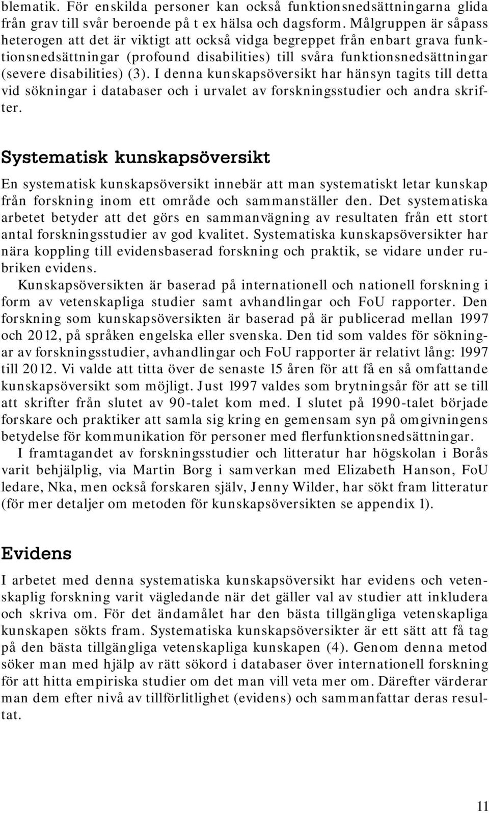 (3). I denna kunskapsöversikt har hänsyn tagits till detta vid sökningar i databaser och i urvalet av forskningsstudier och andra skrifter.