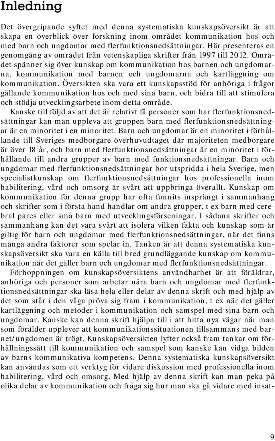 Området spänner sig över kunskap om kommunikation hos barnen och ungdomarna, kommunikation med barnen och ungdomarna och kartläggning om kommunikation.