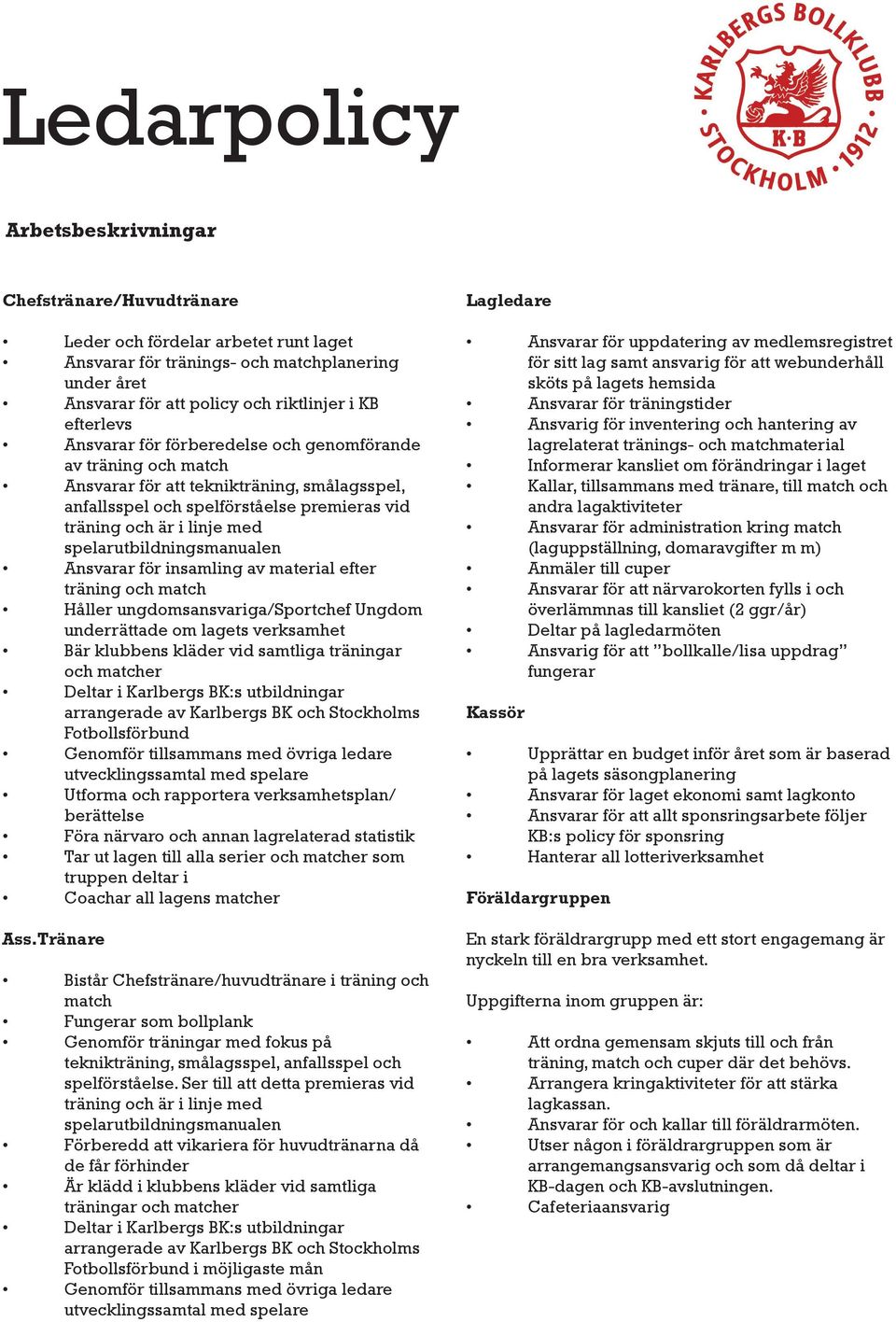 spelarutbildningsmanualen Ansvarar för insamling av material efter träning och match Håller ungdomsansvariga/sportchef Ungdom underrättade om lagets verksamhet Bär klubbens kläder vid samtliga